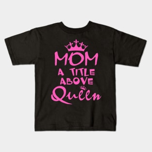 Mom A Title Above Queen Kids T-Shirt